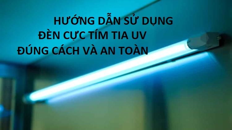 hướng dẫn sử dụng đèn tia cực tím uv đúng cách, an toàn