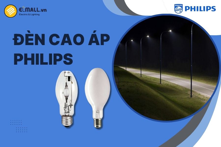 Giải pháp chiếu sáng tối ưu với đèn cao áp Philips – lựa chọn tin cậy cho đường phố, nhà xưởng, khu đô thị và không gian công cộng